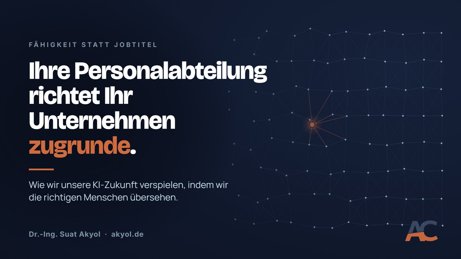 Titelkarte im Corporate Design von Akyol Consult: dunkler Hintergrund mit einem KI-Netz und orangem Knotenpunkt, daneben der Text: Ihre Personalabteilung richtet Ihr Unternehmen zugrunde. Fähigkeit statt Jobtitel.